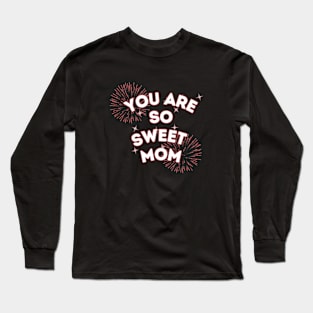 you are so sweet mom Long Sleeve T-Shirt